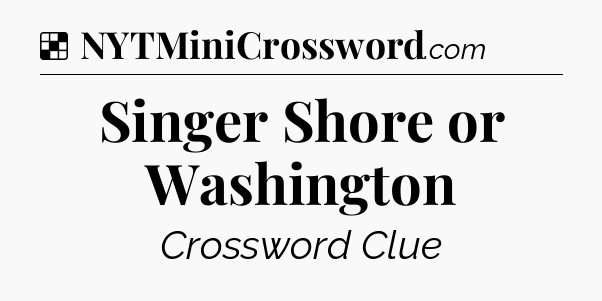 Solution: Singer Shore or Washington - NYT Crossword