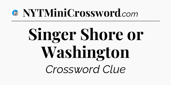 Singer Shore or Washington Crossword Clue