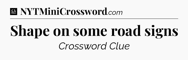 Shape on some road signs - LA Times Crossword