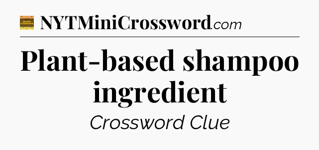 Plant-based shampoo ingredient - Eugene Sheffer Crossword