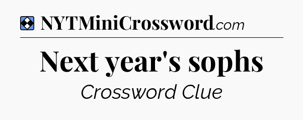 Solution: Next year's sophs - NYT Mini Crossword