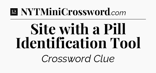Site with a Pill Identification Tool - LA Times Crossword