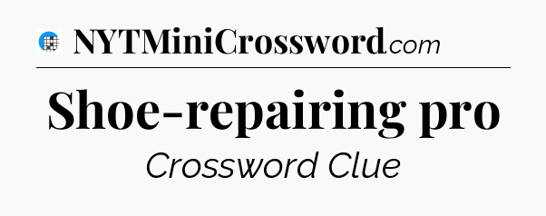 Shoe-repairing pro Crossword Clue