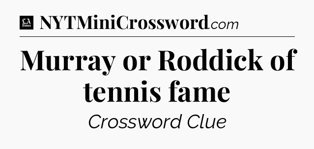 Murray or Roddick of tennis fame - LA Times Crossword