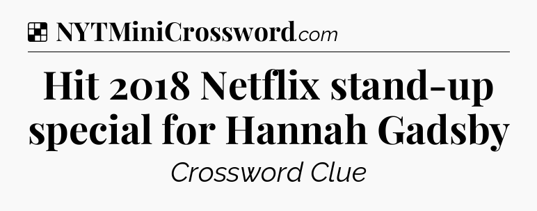 Solution: Hit 2018 Netflix stand-up special for Hannah Gadsby - NYT Crossword
