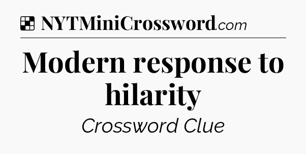 Solution: Modern response to hilarity - NYT Crossword