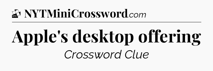 Apple's desktop offering - Daily Themed Classic Crossword
