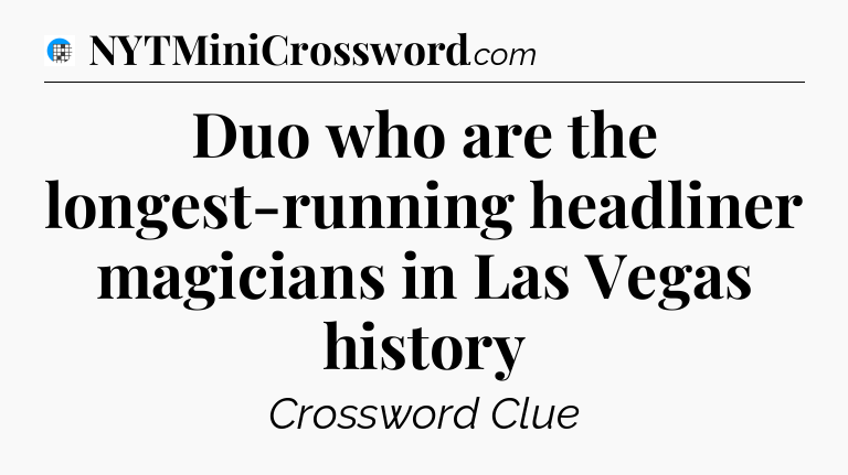 Duo who are the longest-running headliner magicians in Las Vegas history Crossword Clue