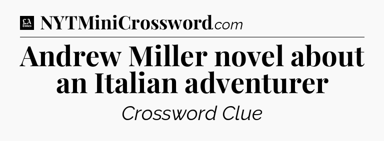 Andrew Miller novel about an Italian adventurer - LA Times Crossword