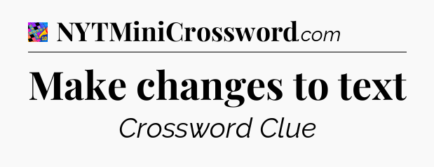 Make changes to text Crossword Clue