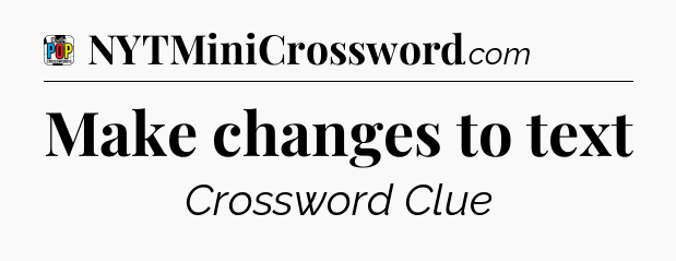 Make changes to text Crossword Clue