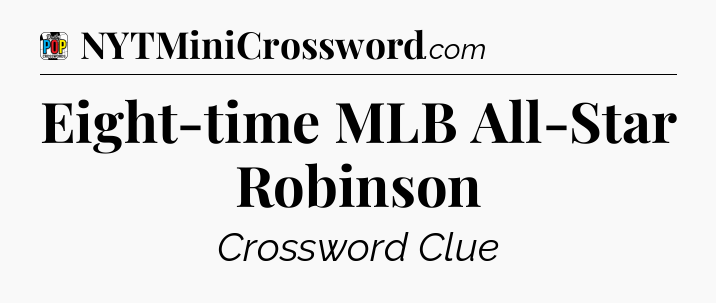 Eight-time MLB All-Star Robinson Crossword Clue
