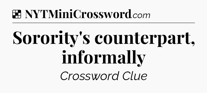 Solution: Sorority's counterpart, informally - NYT Crossword