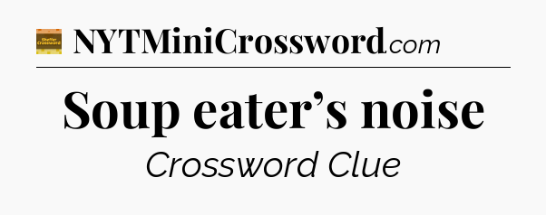 Soup eater’s noise - Eugene Sheffer Crossword