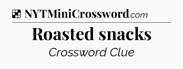 Solution: Roasted snacks - NYT Crossword