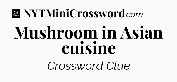 Mushroom in Asian cuisine - LA Times Crossword