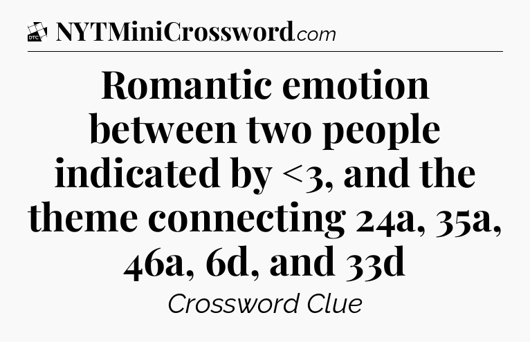 Romantic emotion between two people indicated by <3, and the theme connecting 24a, 35a, 46a, 6d, and 33d - Daily Themed Classic Crossword