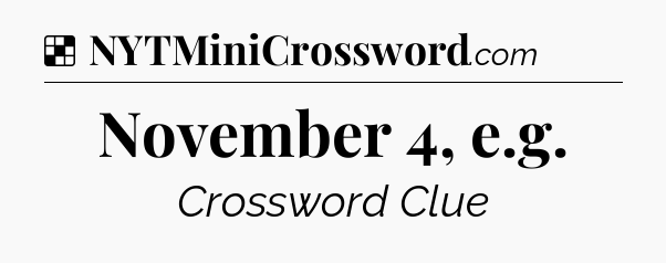 Solution: November 4, e.g - NYT Crossword
