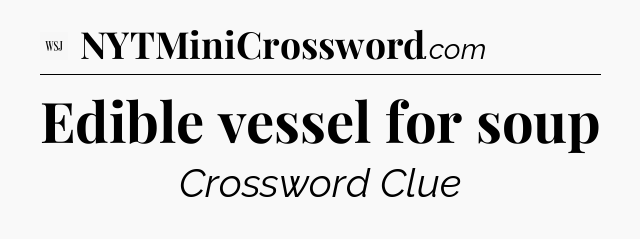 Edible vessel for soup - WSJ Crossword
