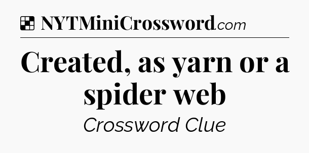 Solution: Created, as yarn or a spider web - NYT Crossword