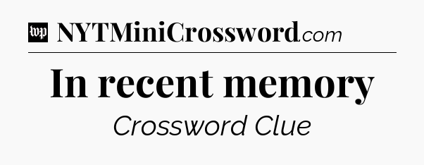 In recent memory Crossword Clue