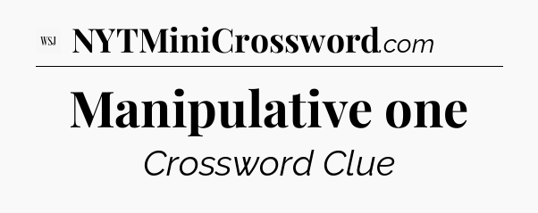 Manipulative one - WSJ Crossword