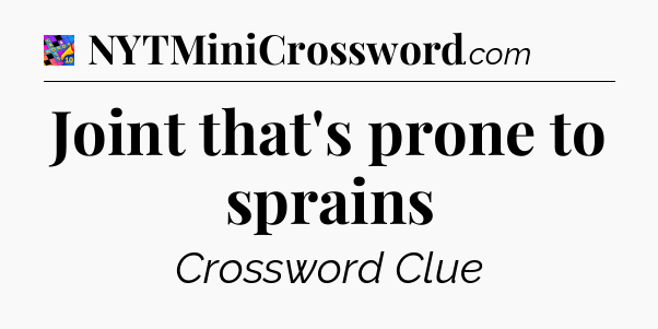 Joint that's prone to sprains Crossword Clue