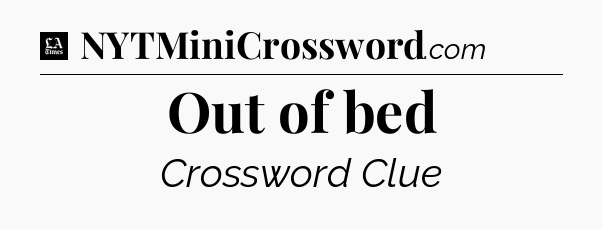 Out of bed - LA Times Crossword