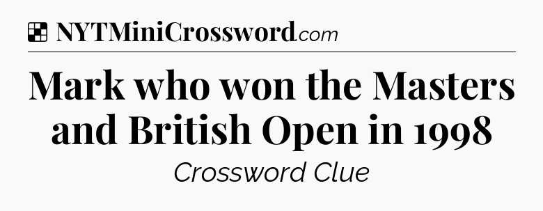 Solution: Mark who won the Masters and British Open in 1998 - NYT Crossword