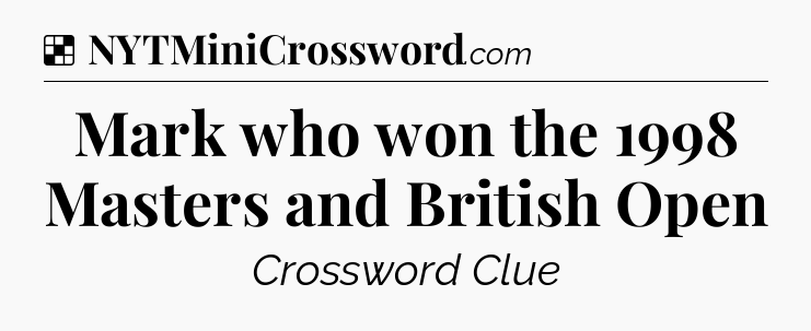 Solution: Mark who won the 1998 Masters and British Open - NYT Crossword