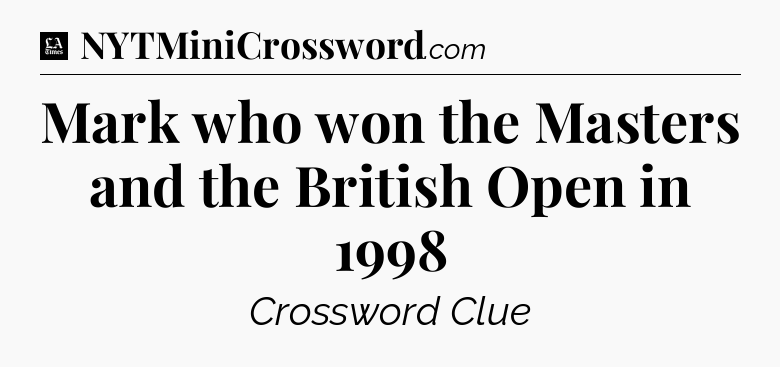 Mark who won the Masters and the British Open in 1998 - LA Times Crossword