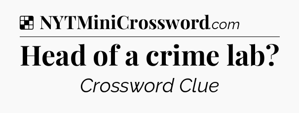 Solution: Head of a crime lab - NYT Crossword