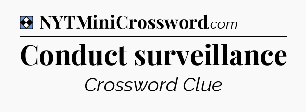 Solution: Conduct surveillance - NYT Mini Crossword