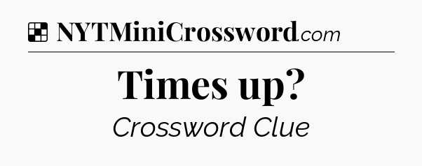 Solution: Times up - NYT Crossword