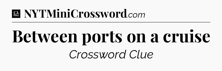 Between ports on a cruise - LA Times Crossword