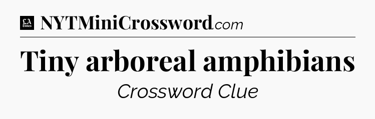 Tiny arboreal amphibians - LA Times Crossword