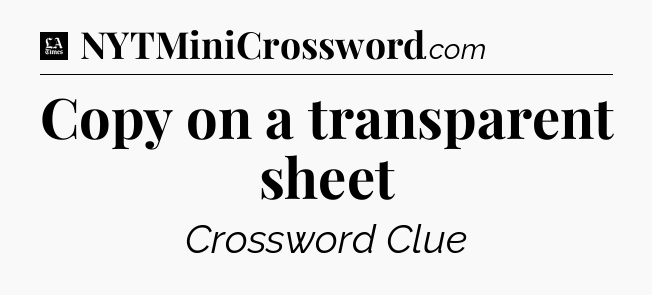 Copy on a transparent sheet - LA Times Crossword