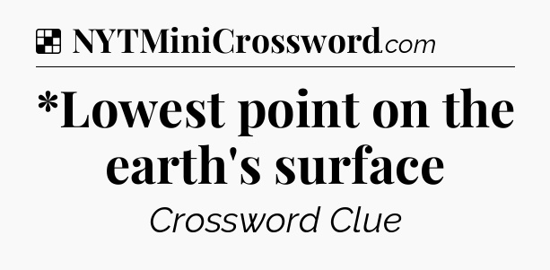 Solution: *Lowest point on the earth's surface - NYT Crossword