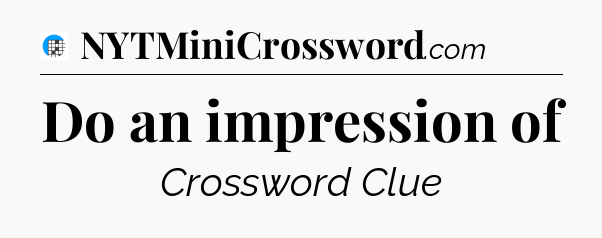 Do an impression of Crossword Clue