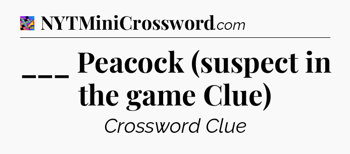 ___ Peacock (suspect in the game Clue) Crossword Clue