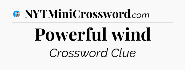 Powerful wind Crossword Clue