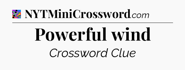 Powerful wind Crossword Clue