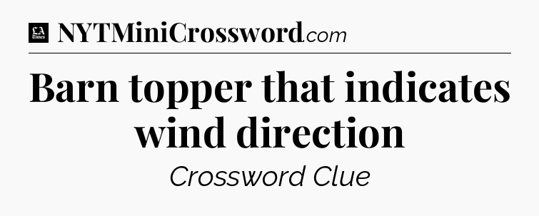 Barn topper that indicates wind direction - LA Times Crossword