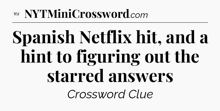 Spanish Netflix hit, and a hint to figuring out the starred answers - WSJ Crossword