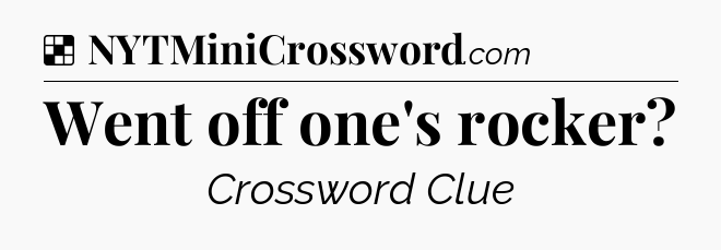 Solution: Went off one's rocker - NYT Crossword