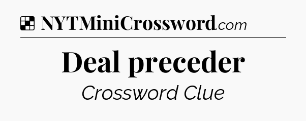 Solution: Deal preceder - NYT Crossword
