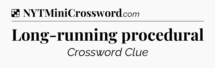 Solution: Long-running procedural - NYT Crossword
