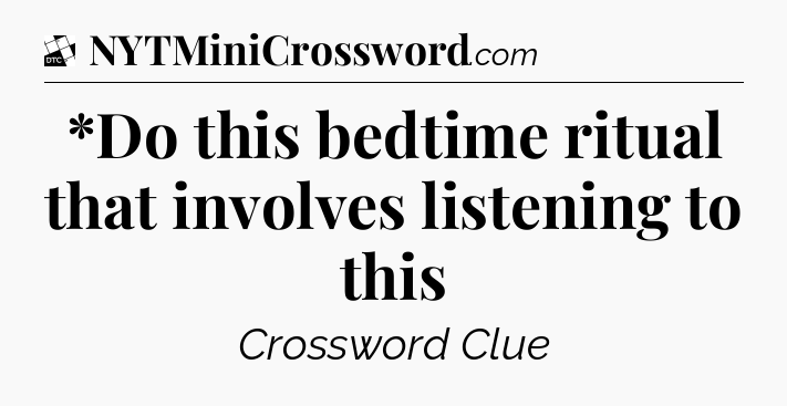 *Do this bedtime ritual that involves listening to this - Daily Themed Classic Crossword