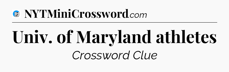 Univ. of Maryland athletes Crossword Clue