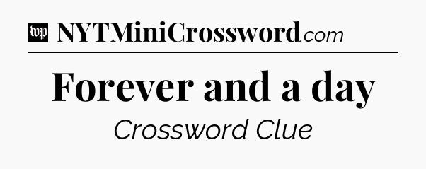 Forever and a day Crossword Clue